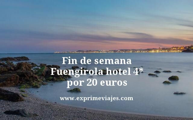 FIN DE SEMANA FUENGIROLA: HOTEL 4* POR 20 EUROS
