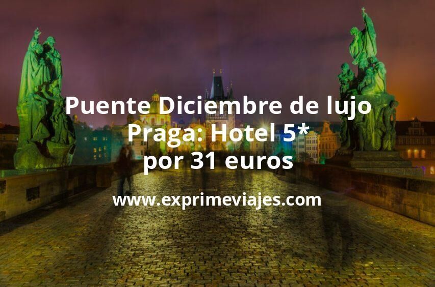 ¡Chollazo! Puente Diciembre de lujo en Praga: Hotel 5* por 31 € p.p/noche