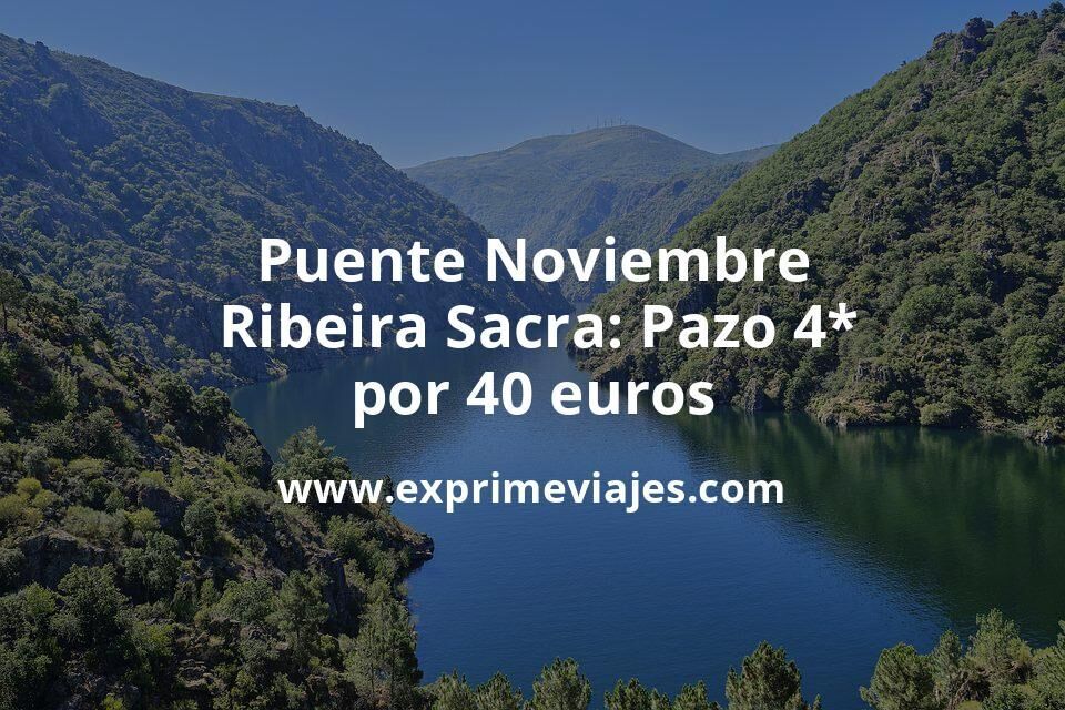 Puente Noviembre Ribeira Sacra: Pazo 4* por 40 € p.p/noche
